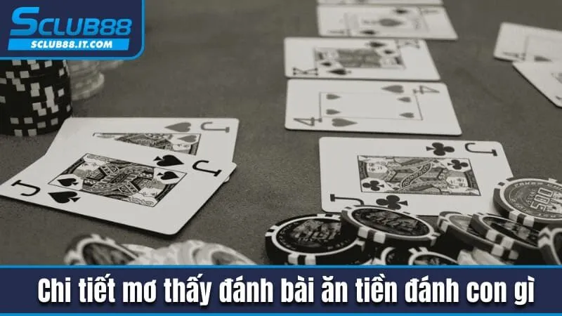 Mơ Thấy Đánh Bài Ăn Tiền Đánh Con Gì Để Sung Túc Cả Năm? 3 Chi tiết mơ thấy đánh bài ăn tiền đánh con gì