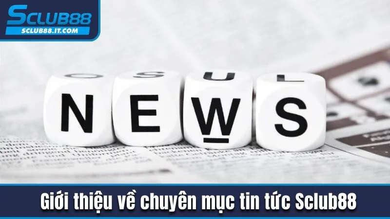 Giới thiệu chuyên mục tin tức Sclub88 nóng hổi