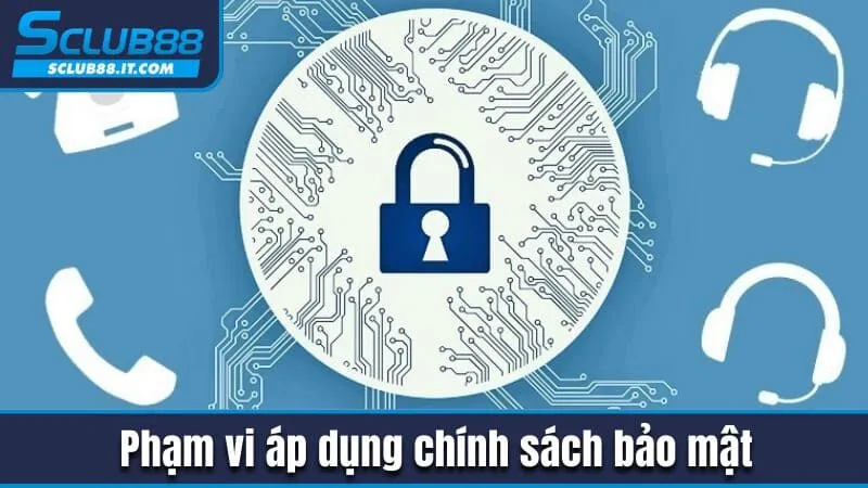Chính Sách Bảo Mật Đảm Bảo Tính Minh Bạch Cho Người Chơi 2 Phạm vi áp dụng bảo mật tại Sclub88