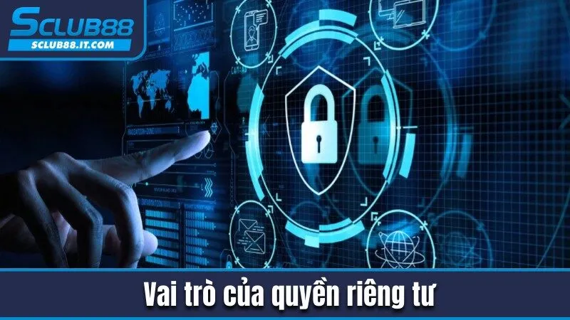 Nắm Chắc Quyền Riêng Tư Để Đảm Bảo Lợi Ích Tại Sclub88 1 Vai trò của quyền riêng tư